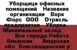 Уборщица офисных помещений › Название организации ­ Ворк Форс, ООО › Отрасль предприятия ­ Уборка › Минимальный оклад ­ 24 000 - Все города Работа » Вакансии   . Амурская обл.,Благовещенский р-н